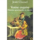 Venise Exquise , Histoires Gourmandes Et Recettes - Jean Clausel