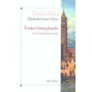 Venise Triomphante , Les Horizons D'un Mythe - Elisabeth Crouzet-pavan