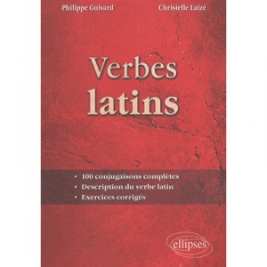 Verbes Latins , 100 Conjugaisons Completes , Description Du Verbe Latin , Exercices Et Corriges - Guisard , Laize