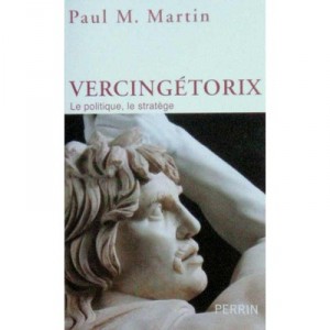 Vercingetorix , Le Politique, Le Stratege - Paul M. Martin