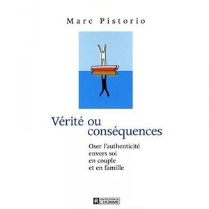 Verite Ou Consequences , Oser L'authenticite Envers Soi, En Couple Et En Famille - Marc Pistorio
