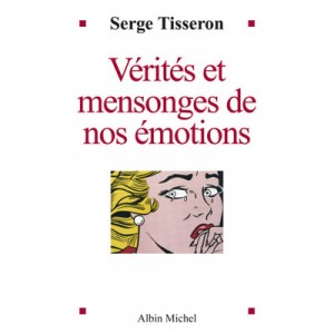 Verites Et Mensonges De Nos Emotions - Serge Tisseron