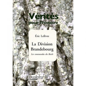 Verites Pour L'histoire , La Division Brandebourg , Les Commandos Du Reich - Eric Lefevre