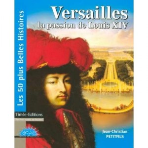 Versailles, La Passion De Louis Xiv - Jean-christian Petitfils