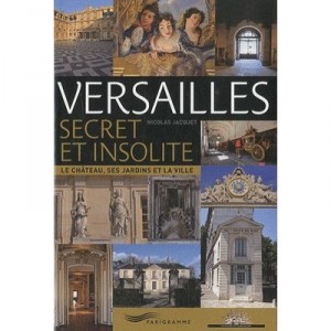 Versailles Secret Et Insolite , Le Chateau, Ses Jardins Et La Ville - Nicolas Jacquet
