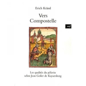 Vers Compostelle. La Qualite Du Pelerin Selon Jean Geiler De Kaysersberg - Kraml Erich