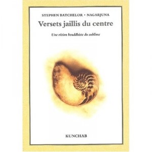 Versets Jaillis Du Centre , Une Vision Bouddhiste Du Sublime - Stephen Batchelor , Nagarjuna