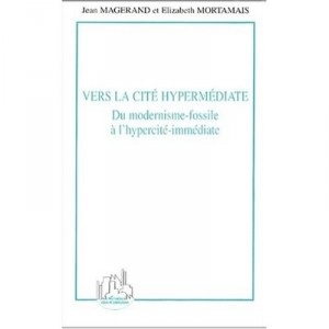 Vers La Cite Hypermediate , Du Modernisme-fossile A L'hypercite-immediate - Jean Magerand , Elisabeth Mortamais