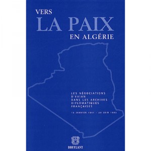 Vers La Paix En Algerie , Les Negociations D'evian Dans Les Archives Diplomatiques Frses - Collectif