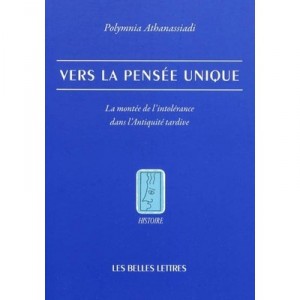 Vers La Pensee Unique , La Montee De L'intolerance Dans L'antiquite Tardive - Polymnia Athanassiadi