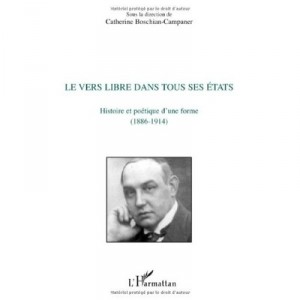Le Vers Libre Dans Tous Ses Etats , Histoire Et Poetique D'une Forme (1886-1914) - Catherine Boschian-campaner