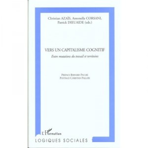 Vers Un Capitalisme Cognitif , Entre Mutations Du Travail Et Territoires - Christian Azais , Antonella Corsani , Patrick Dieuai