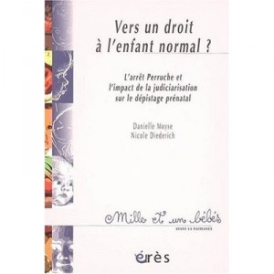 Vers Un Droit A L'enfant Normal , L'arret Perruche Et L'impact De La Judiciarisation Sur Le Depistage Prenatal - Danielle Moyse