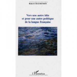Vers Une Autre Idee Et Pour Une Autre Politique De La Langue Francaise - Robert Chaudenson
