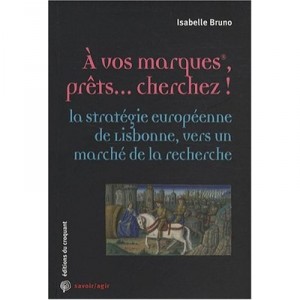 A Vos Marques, Prets... Cherchez ! La Strategie Europeenne De Lisbonne, Vers Un Marche De La Recherche - Isabelle Bruno