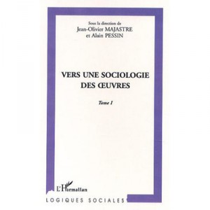 Vers Une Sociologie Des Oeuvres T.1 - Jean-olivier Majastre , Alain Pessin