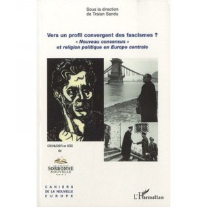 Vers Un Profil Convergent Des Fascismes ? &laquo; Nouveau Consensus &raquo; Et Religion Politique En Europe Centrale - Traian Sandu