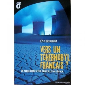 Vers Un Tchernobyl Francais ? Un Responsable D'edf Brise La Loi Du Silence - Eric Ouzounian