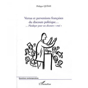 Vertus Et Perversions Francaises Du Discours Politique...plaidoyer Pour Un Discours Vrai - Philippe Queme