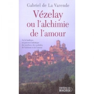 Vezelay Ou L'alchimie De L'amour - Gabriel De La Varende