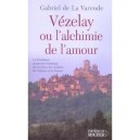 Vezelay Ou L'alchimie De L'amour - Gabriel De La Varende