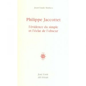 Philippe Jacottet, L'evidence Du Simple Et L'eclat De L'obscur - Jean-claude Mathieu