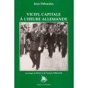 Vichy, Capitale A L'heure Allemande : Au Temps De Petain Et Francois Mitterand - Jean Debordes
