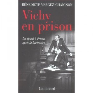 Vichy En Prison , Les Epures A Fresnes Apres La Liberation - Benedicte Vergez-chaignon