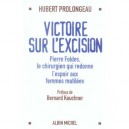 Victoire Sur L'excision , Pierre Foldes, Le Chirurgien Qui Redonne L'espoir Aux Femmes Mutilees - Hubert Prolongeau