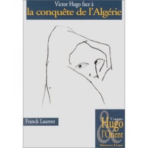 Victor Hugo Face A La Conquete De L'algerie - Franck Laurent