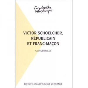Victor Schoelcher , Republicain Et Franc-macon - Anne Girollet