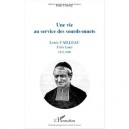Une Vie Au Service Des Sourds-muets , Louis Cailleau, Frere Louis (1823-1890) - Jean Cheory