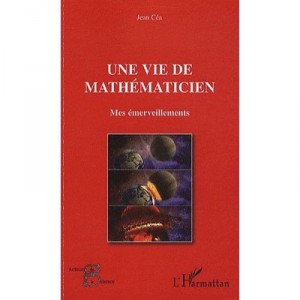 Une Vie De Mathematicien , Mes Emerveillements - Jean Cea