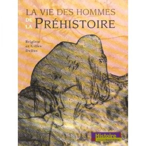 Vie Des Hommes De La Prehistoire - Brigitte Delluc