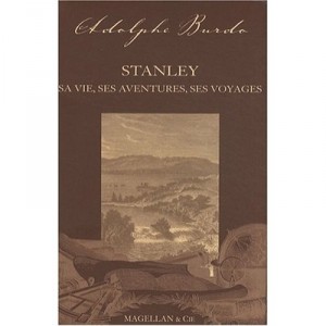 Stanley , Sa Vie, Ses Aventures, Ses Voyages - Adlophe Burdo