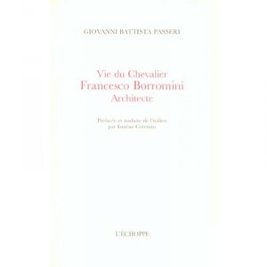 Vie Du Chevalier Francesco Borromini, Architecte - Giovanni Battista Passeri