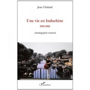 Une Vie En Indochine 1945-1965 , Autobiographie Romancee - Jean Chaland