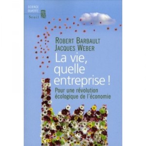 La Vie, Quelle Entreprise ! Pour Une Revolution Ecologique De L'economie - Robert Barbault , Jacques Weber