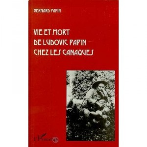 Vie Et Mort De Ludovic Papin Chez Les Canaques - Bernard Papin