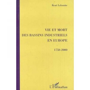 Vie Et Mort Des Bassins Industriels En Europe, 1750-2000 - Rene Leboutte