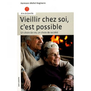 Vieillir Chez Soi, C'est Possible , Un Choix De Vie, Un Choix De Societe - Hagmann