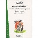 Vieillir En Institution , Sexualite, Maltraitance, Transgression - Nicolas Lepine
