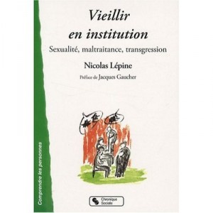 Vieillir En Institution , Sexualite, Maltraitance, Transgression - Nicolas Lepine