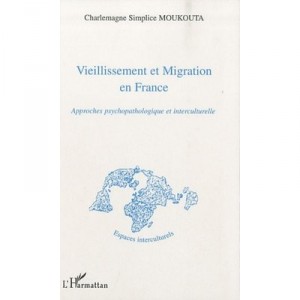 Vieillissement Et Migration En France , Approches Psychopathologique Et Interculturelle - Charlemagne Simplice Moukouta