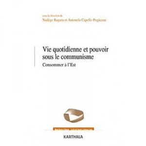 Vie Quotidienne Et Pouvoir Sous Le Communisme , Consommer A L'est - Nadege Ragaru , Antonela Capelle-pogacean