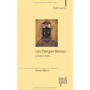 Les Vierges Noires , Symboles Et Realites - Thierry Wirth