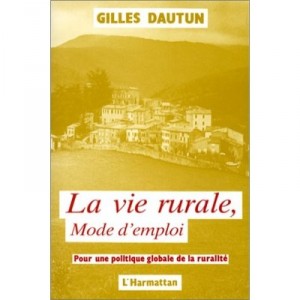Vie Rurale, Mode D'emploi , Pour Une Politique Globale De La Ruralite - Gilles Dautun