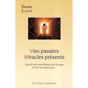 Vies Passees , Miracles Presents , Quand Nous Nous Liberons Des Blocages De Nos Vies Anterieures - Denise Linn