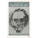 Guerir La Vie - La Passion D'antonin Artaud - Rogozinski J