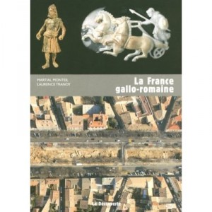 La France Gallo-romaine - Martial Monteil , Laurence Tranoy